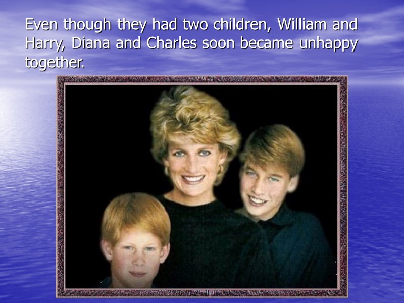 Even though they had two children, William and Harry, Diana and Charles soon became
